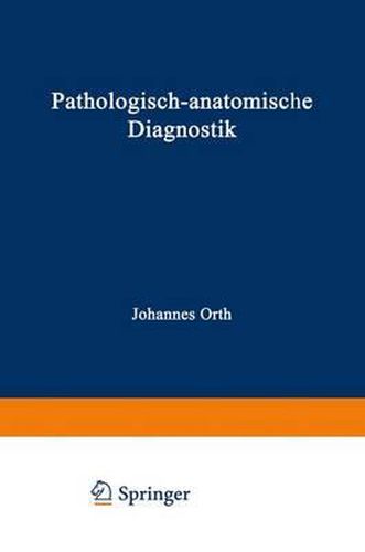 Pathologisch-Anatomische Diagnostik: Nebst Anleitung Zur Ausfuhrung Von Obduktionen Sowie Von Pathologisch-Histologischen Untersuchungen