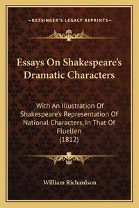 Cover image for Essays on Shakespeare's Dramatic Characters: With an Illustration of Shakespeare's Representation of National Characters, in That of Fluellen (1812)