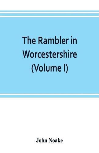 The rambler in Worcestershire; or, Stray notes on churches and congregations (Volume I)