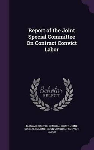 Cover image for Report of the Joint Special Committee on Contract Convict Labor