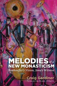 Cover image for Melodies of a New Monasticism: Bonhoeffer's Vision, Iona's Witness