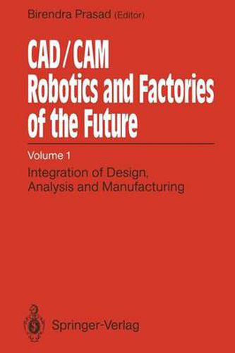 Cover image for CAD/CAM Robotics and Factories of the Future: Volume I: Integration of Design, Analysis and Manufacturing