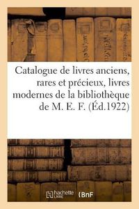 Cover image for Catalogue de Livres Anciens, Rares Et Precieux, Livres Modernes de la Bibliotheque de M. E. F.