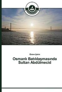 Cover image for Osmanl&#305; Bat&#305;l&#305;la&#351;mas&#305;nda Sultan Abdulmecid