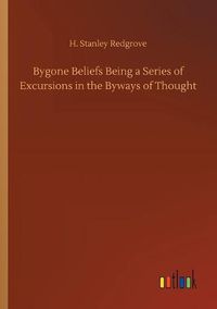 Cover image for Bygone Beliefs Being a Series of Excursions in the Byways of Thought