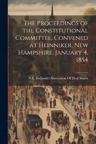 Cover image for The Proceedings of the Constitutional Committee, Convened at Heinniker, New Hampshire, January 4, 1854