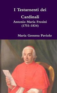 Cover image for I Testamenti Dei Cardinali: Antonio Maria Frosini (1751-1834)