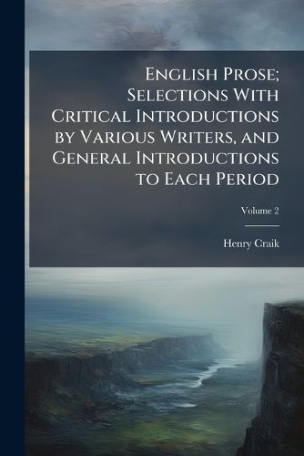 Cover image for English Prose; Selections with Critical Introductions by Various Writers, and General Introductions to Each Period