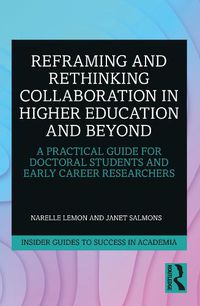 Cover image for Reframing and Rethinking Collaboration in Higher Education and Beyond: A Practical Guide for Doctoral Students and Early Career Researchers