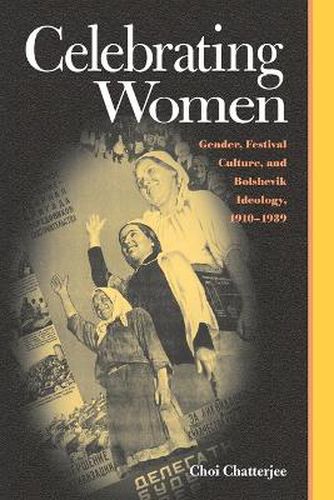 Cover image for Celebrating Women: Gender Festival Culture & Bolshevik Ideology 1910-1939