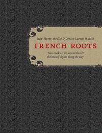 Cover image for French Roots: Two Cooks, Two Countries, and the Beautiful Food along the Way [A Cookbook]