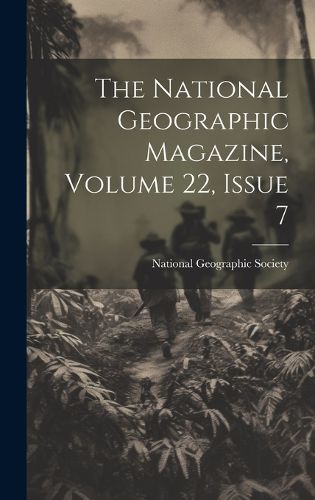 The National Geographic Magazine, Volume 22, Issue 7