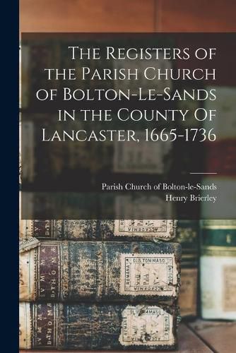 Cover image for The Registers of the Parish Church of Bolton-le-Sands in the County Of Lancaster, 1665-1736