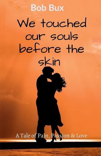 Cover image for We touched our souls before the skin: A tale of Pain, Passion and Love
