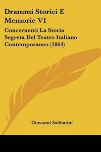 Cover image for Drammi Storici E Memorie V1: Concernenti La Storia Segreta del Teatro Italiano Contemporaneo (1864)