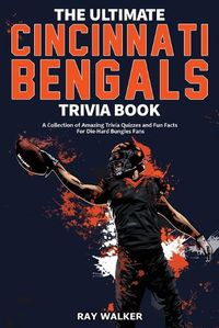 Cover image for The Ultimate Cincinnati Bengals Trivia Book: A Collection of Amazing Trivia Quizzes and Fun Facts for Die-Hard Bungles Fans!