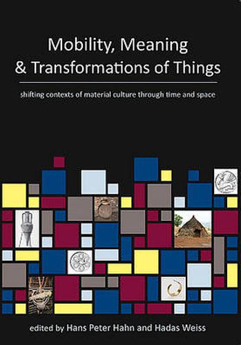 Mobility, Meaning and Transformations of Things: shifting contexts of material culture through time and space