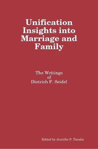 Cover image for Unification Insights into Marriage and Family: the Writings of Dietrich F. Seidel