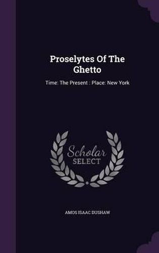 Cover image for Proselytes of the Ghetto: Time: The Present: Place: New York