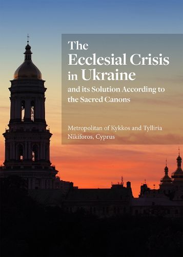 Cover image for The Ecclesial Crisis in Ukraine: and its Solution According to the Sacred Canons