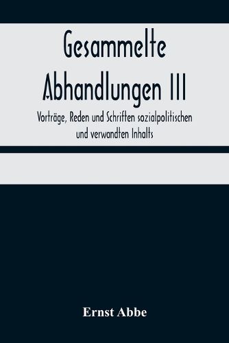 Cover image for Gesammelte Abhandlungen III; Vortrage, Reden und Schriften sozialpolitischen und verwandten Inhalts