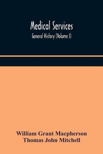 Medical services; general history (Volume I) Medical Services in The United Kingdom In British Garrisons Overseas and During Operations Against Tsingtau, In Togoland, The Cameroons, and South-West Africa