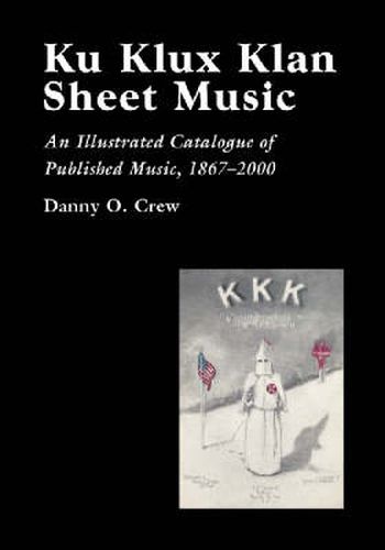 Cover image for Ku Klux Klan Sheet Music: An Illustrated Catalogue of Published Music, 1867-2000