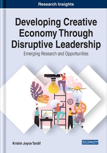 Developing Creative Economy Through Disruptive Leadership: Emerging Research and Opportunities