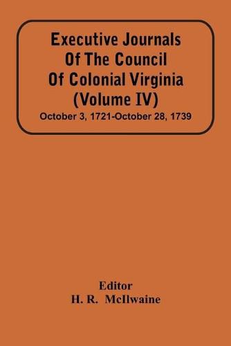 Cover image for Executive Journals Of The Council Of Colonial Virginia (Volume Iv) October 3, 1721-October 28, 1739