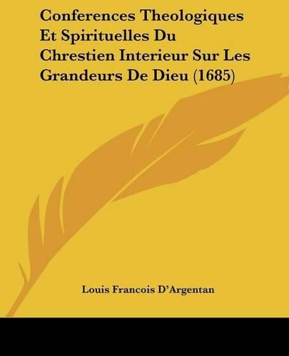 Cover image for Conferences Theologiques Et Spirituelles Du Chrestien Interieur Sur Les Grandeurs de Dieu (1685)