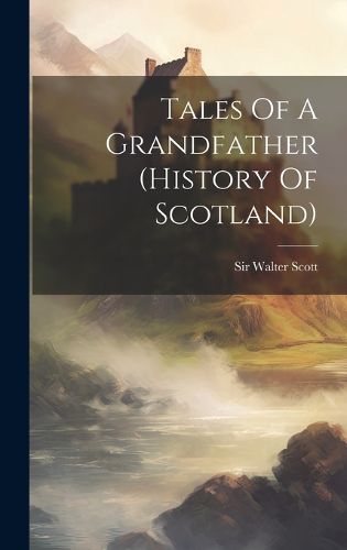 Cover image for Tales Of A Grandfather (history Of Scotland)