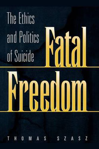 Cover image for Fatal Freedom: The Ethics and Politics of Suicide