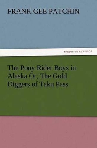 Cover image for The Pony Rider Boys in Alaska Or, the Gold Diggers of Taku Pass