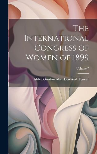 Cover image for The International Congress of Women of 1899; Volume 7