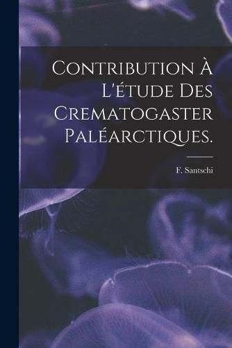 Contribution A L'etude Des Crematogaster Palearctiques.