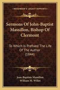 Cover image for Sermons of John-Baptist Massillon, Bishop of Clermont: To Which Is Prefixed the Life of the Author (1844)