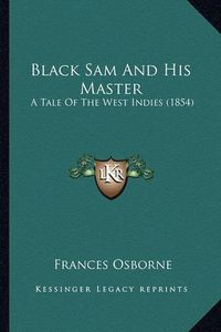 Cover image for Black Sam and His Master: A Tale of the West Indies (1854)