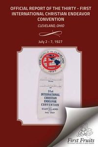 Cover image for The Official Report Of The Thirty - First International Christian Endeavor Convention: Held in Cleveland, Ohio July 2 - 7, 1927