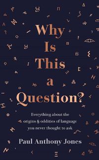 Cover image for Why Is This a Question?: Everything About the Origins and Oddities of Language You Never Thought to Ask