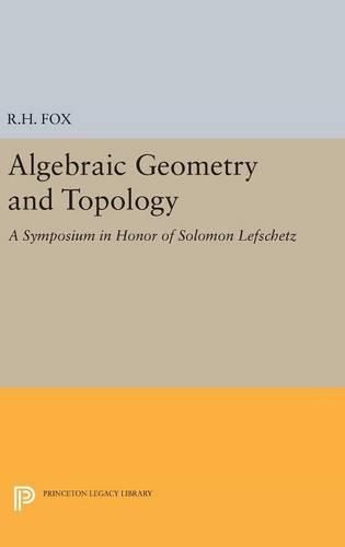 Algebraic Geometry and Topology: A Symposium in Honor of Solomon Lefschetz