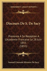 Cover image for Discours de S. de Sacy: Prononce a Sa Reception A L'Academie Francaise Le 28 Juin 1855 (1855)