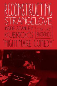 Cover image for Reconstructing Strangelove: Inside Stanley Kubrick's  Nightmare Comedy