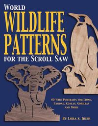 Cover image for World Wildlife Patterns for the Scroll Saw: 60 Wild Portraits for Lions, Pandas, Koalas, Gorillas and More