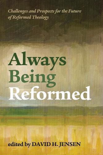 Always Being Reformed: Challenges and Prospects for the Future of Reformed Theology