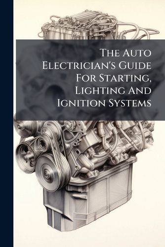 Cover image for The Auto Electrician's Guide For Starting, Lighting And Ignition Systems