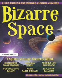 Cover image for Bizarre Space: A Kid's Guide to Our Strange, Unusual Universe