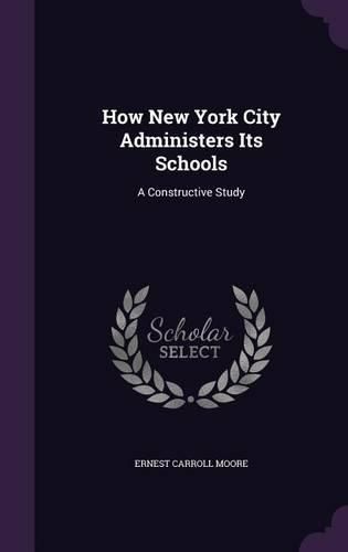 Cover image for How New York City Administers Its Schools: A Constructive Study