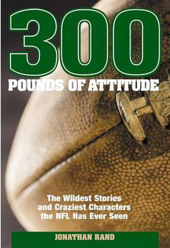 Cover image for 300 Pounds of Attitude: The Wildest Stories And Craziest Characters The NFL Has Ever Seen