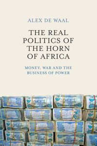 Cover image for The Real Politics of the Horn of Africa - Money, War and the Business of Power