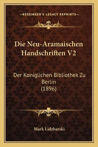 Cover image for Die Neu-Aramaischen Handschriften V2: Der Koniglichen Bibliothek Zu Berlin (1896)